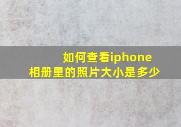 如何查看iphone相册里的照片大小是多少