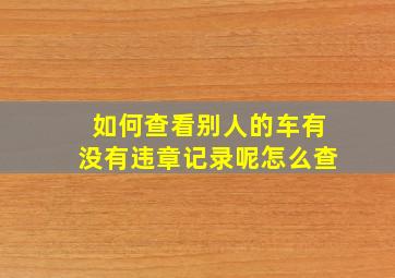 如何查看别人的车有没有违章记录呢怎么查