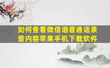 如何查看微信语音通话录音内容苹果手机下载软件