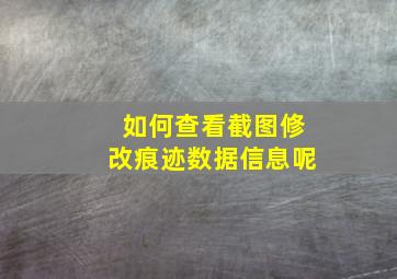 如何查看截图修改痕迹数据信息呢