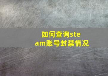 如何查询steam账号封禁情况