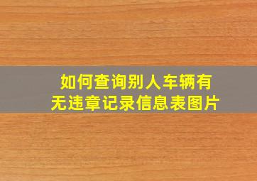 如何查询别人车辆有无违章记录信息表图片