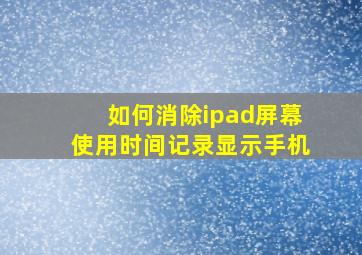 如何消除ipad屏幕使用时间记录显示手机