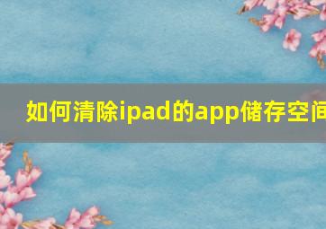 如何清除ipad的app储存空间