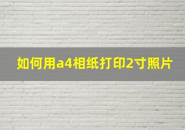 如何用a4相纸打印2寸照片