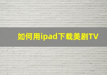 如何用ipad下载美剧TV