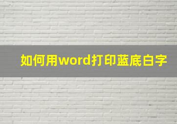 如何用word打印蓝底白字