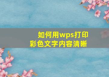 如何用wps打印彩色文字内容清晰