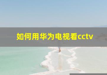 如何用华为电视看cctv