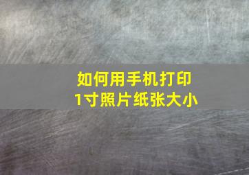 如何用手机打印1寸照片纸张大小