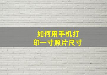 如何用手机打印一寸照片尺寸