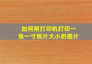 如何用打印机打印一张一寸照片大小的图片