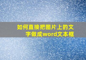 如何直接把图片上的文字做成word文本框