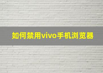 如何禁用vivo手机浏览器