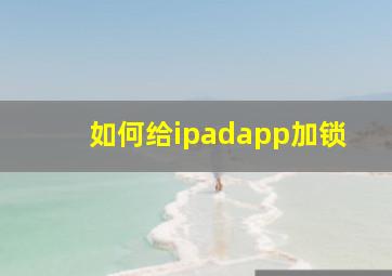 如何给ipadapp加锁