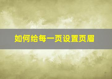 如何给每一页设置页眉