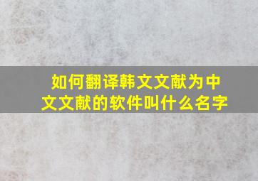 如何翻译韩文文献为中文文献的软件叫什么名字