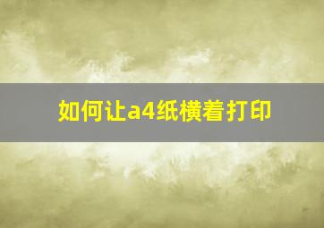 如何让a4纸横着打印