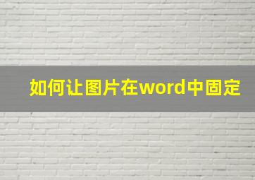 如何让图片在word中固定