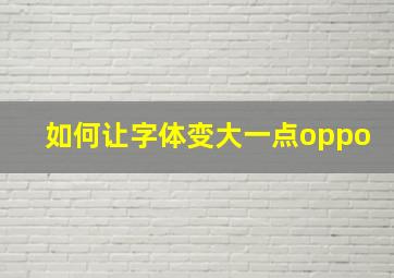 如何让字体变大一点oppo