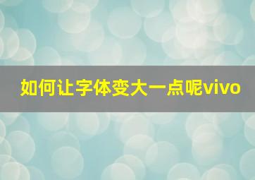 如何让字体变大一点呢vivo