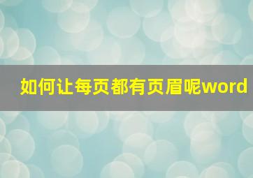 如何让每页都有页眉呢word