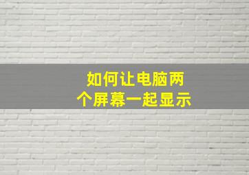 如何让电脑两个屏幕一起显示