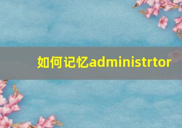 如何记忆administrtor