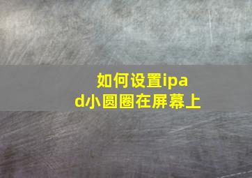 如何设置ipad小圆圈在屏幕上