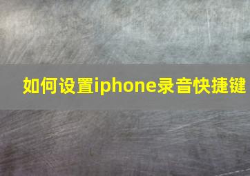 如何设置iphone录音快捷键