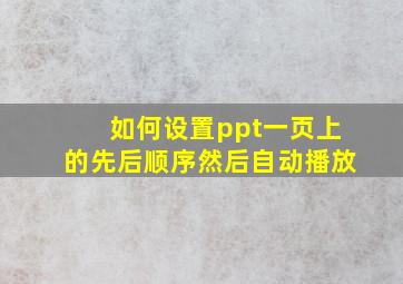 如何设置ppt一页上的先后顺序然后自动播放