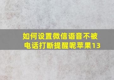 如何设置微信语音不被电话打断提醒呢苹果13