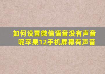 如何设置微信语音没有声音呢苹果12手机屏幕有声音