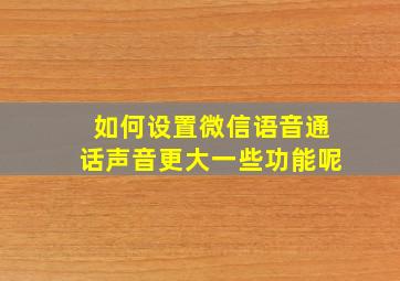 如何设置微信语音通话声音更大一些功能呢