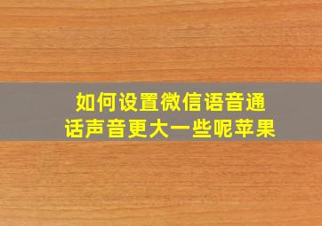 如何设置微信语音通话声音更大一些呢苹果