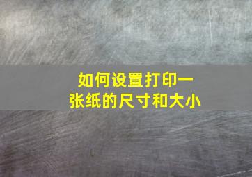 如何设置打印一张纸的尺寸和大小