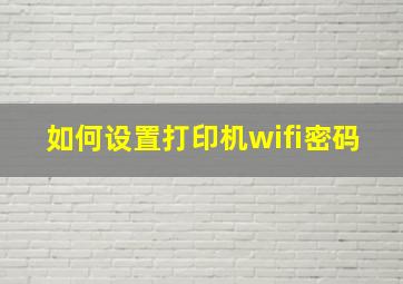 如何设置打印机wifi密码