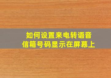 如何设置来电转语音信箱号码显示在屏幕上