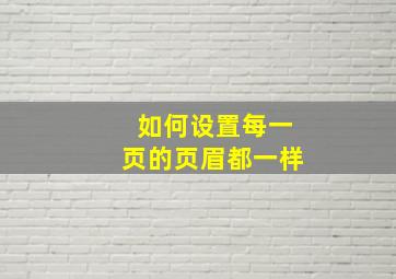 如何设置每一页的页眉都一样