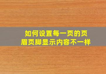 如何设置每一页的页眉页脚显示内容不一样