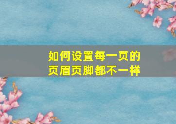 如何设置每一页的页眉页脚都不一样