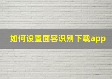 如何设置面容识别下载app