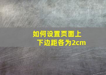 如何设置页面上下边距各为2cm