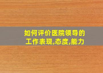 如何评价医院领导的工作表现,态度,能力