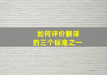 如何评价翻译的三个标准之一