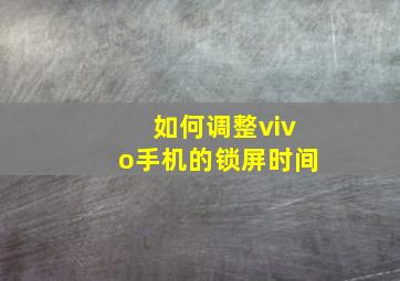 如何调整vivo手机的锁屏时间