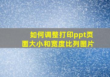 如何调整打印ppt页面大小和宽度比列图片