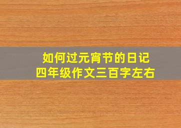 如何过元宵节的日记四年级作文三百字左右