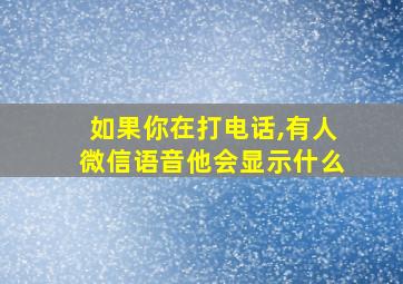 如果你在打电话,有人微信语音他会显示什么