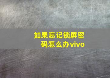 如果忘记锁屏密码怎么办vivo